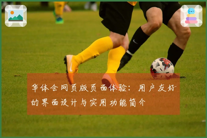 华体会网页版页面体验：用户友好的界面设计与实用功能简介