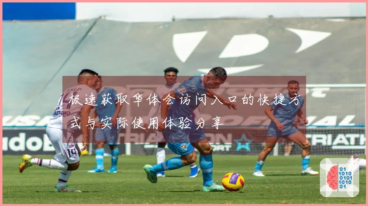 极速获取华体会访问入口的快捷方式与实际使用体验分享