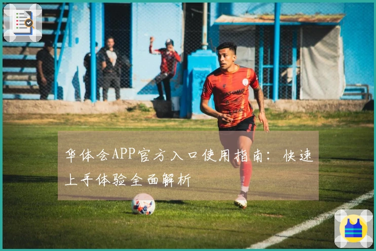 华体会APP官方入口使用指南：快速上手体验全面解析